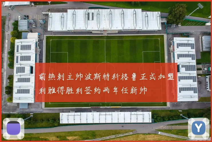 前热刺主帅波斯特科格鲁正式加盟利雅得胜利签约两年任新帅