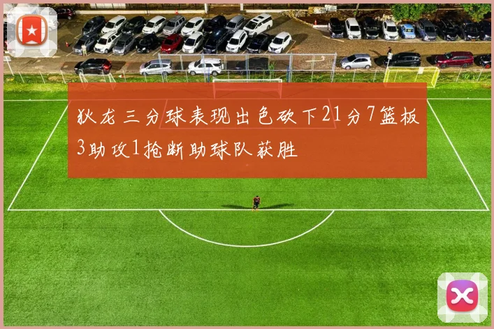 狄龙三分球表现出色砍下21分7篮板3助攻1抢断助球队获胜